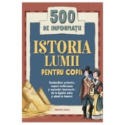 Istoria lumii pentru copii. 500 de informatii - Brooke Khan