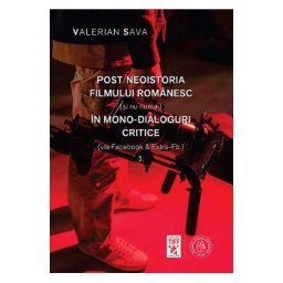 Post/neoistoria filmului romanesc (si nu numai) in mono-dialoguri critice Vol.3 - Valerian Sava