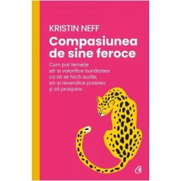 Compasiunea de sine feroce - Kristin Neff