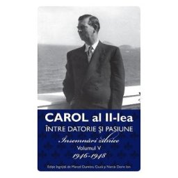 Carol al II-lea intre datorie si pasiune Vol.5 Insemnari zilnice 1946-1948 - Marcel D. Ciuca, Narcis Dorin Ion