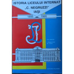 Istoria Liceului Internat C. Negruzzi Iasi 1895-1995 - I. Agrigoroaiei Gh. Iacob