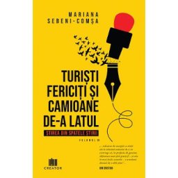 Turisti fericiti si camioane de-a latul. Stirea din spatele stirii Vol.1 - Mariana Sebeni-Comsa
