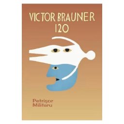 Victor Brauner 120 - Petrisor Militaru