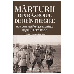 Marturii din Razboiul de Reintregire asa cum au fost prezentate Regelui Ferdinand - Sorin Cristescu