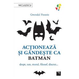 Actioneaza si gandeste ca Batman - Gwendal Fossois