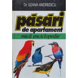 Pasari De Apartament. Mica Enciclopedie - Ileana Andreescu