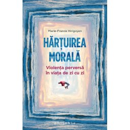 Hartuirea morala: violenta perversa in viata de zi cu zi