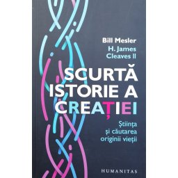 Scurta Istorie A Creatiei. Stiinta Si Cautarea Originii Vietii - Bill Mesler
