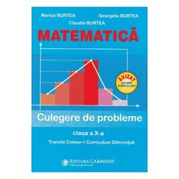 Matematica - Clasa 10 - Culegere de probleme Trunchi Comun + Curriculum Diferentiat - Marius Burtea, Georgeta Burtea, Claudia Burtea