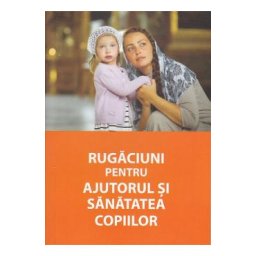 Rugaciuni pentru ajutorul si sanatatea copiilor