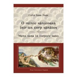 O minte sanatoasa intr-un corp sanatos. Mens sana in corpore sano - Calin Ioan Duse