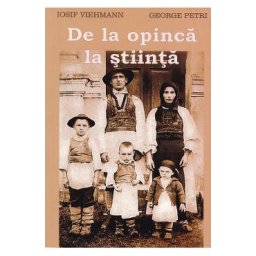 De la opinca la stiinta - Iosif Viehmann, George Petri