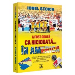 A fost odata ca niciodata... in America - Ionel Stoica