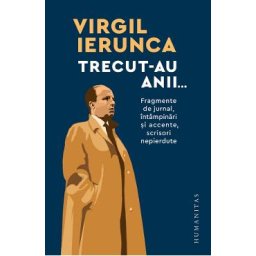 Trecut-au anii. Fragmente de jurnal, intampinari si accente, scrisori nepierdute - Virgil Ierunca