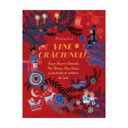 Vine Craciunul! Despre Nasterea Domnului, Mos Craciun, Mos Nicolae si alte traditii de sarbatori din lume - Monika Utnik