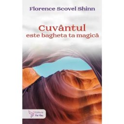 Cuvantul este bagheta ta magica - Florence Scovel Shinn