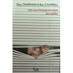 Cele Cinci Limbaje De Iubire Ale Copiilor - Gary Chapman, Ross Campbell
