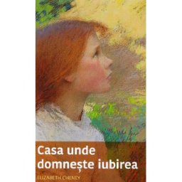 Casa unde domneste iubirea - Elizabeth Cheney