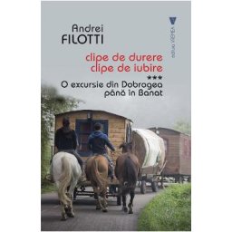 Clipe de durere, clipe de iubire Vol.3: O excursie din Dobrogea pana in Banat - Andrei Filotti