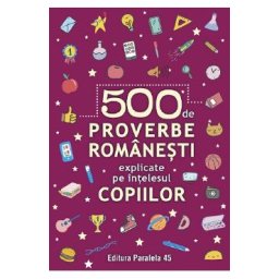 500 de proverbe romanesti explicate pe intelesul copiilor Ed.2