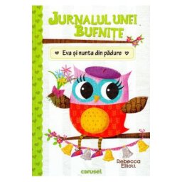 Jurnalul unei bufnite: Eva si nunta din padure - Rebecca Elliott