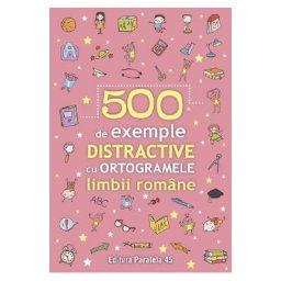 500 de exemple distractive cu ortogramele limbii romane