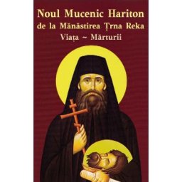 Noul Mucenic Hariton de la Manastirea Trna Reka. Viata, marturii