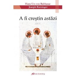 A fi crestin astazi - Hans Urs von Balthasar