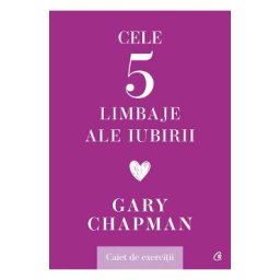 Cele cinci limbaje ale iubirii. Caiet de exercitii - Gary Chapman