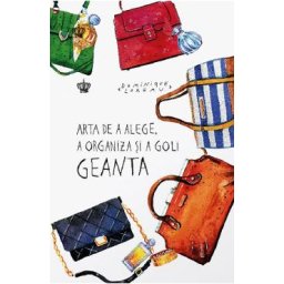 Arta de a alege, a organiza si a goli geanta - Dominique Loreau