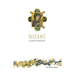 Bizant, o lume pierduta - Jonathan Harris
