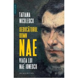 Seducatorul domn Nae. Viata lui Nae Ionescu - Tatiana Niculescu