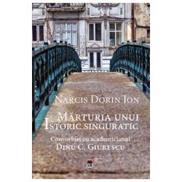 Marturia unui istoric singuratic - Narcis Dorin Ion