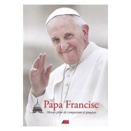 Mesaje pline de compasiune si gingasie - Papa Francisc