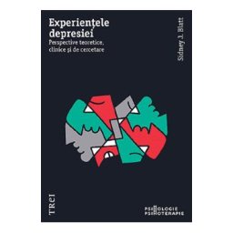 Experientele depresiei. Perspective teoretice, clinice si de cercetare - Sidney J. Blatt