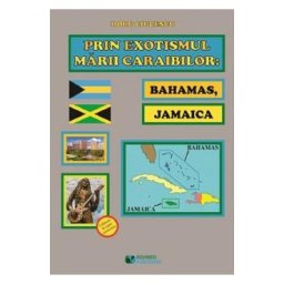 Prin exotismul Marii Caraibilor. Bahamas, Jamaica - Doru Ciucescu