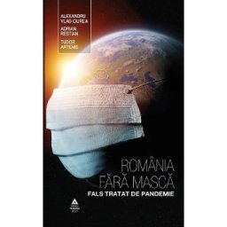 Romania fara masca. Fals tratat de pandemie - Alexandru Vlad Ciurea, Adrian Restian, Tudor Artenie