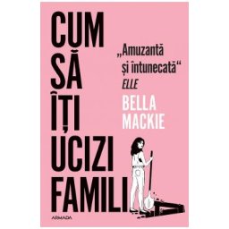Cum sa iti ucizi familia - Bella Mackie