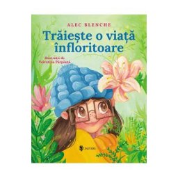 Traieste o viata infloritoare - Alec Blenche, Valentina Parpauta