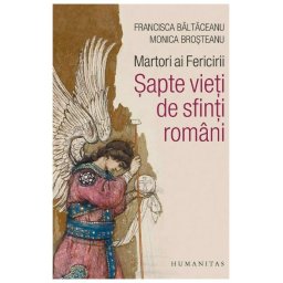 Martori ai Fericirii. Sapte vieti de sfinti romani