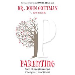 Parenting. Cum sa crestem copii inteligenti emotional - John Gottman, Joan DeClaire