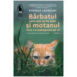 Barbatul care voia sa fie iubit si motanul care s-a indragostit de el - Thomas Leoncini