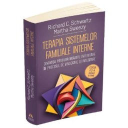 Terapia sistemelor familiale interne - Richard C. Schwartz, Martha Sweezy