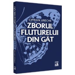 Zborul fluturelui din gat - Ciprian Ureche