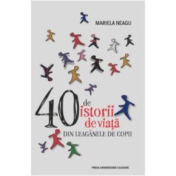 40 de istorii de viata din leaganele de copii - Mariela Neagu