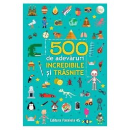 500 de adevaruri incredibile si trasnite Ed.2024