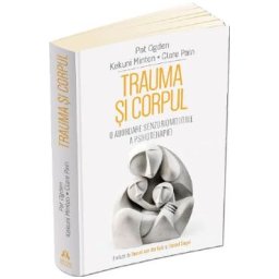 Trauma si corpul. O abordare senzoriomotorie a psihoterapiei - Pat Ogden, Kekuni Minton, Clare Pain