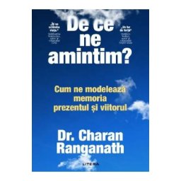 De ce ne amintim? Cum ne modeleaza memoria prezentul si viitorul - Charan Ranganath