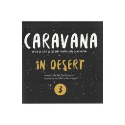 Caravana: In desert. Carte de citit si colorat pentru copii si nu numai - Ali Stefanescu