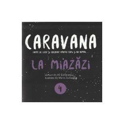 Caravana: La Miazazi. Carte de citit si colorat pentru copii si nu numai - Ali Stefanescu